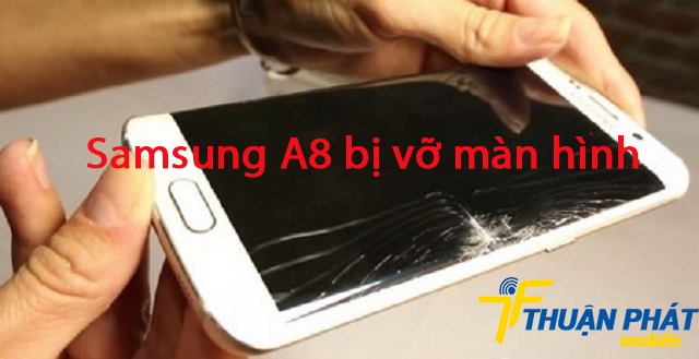 Samsung A8 bị vỡ màn hình