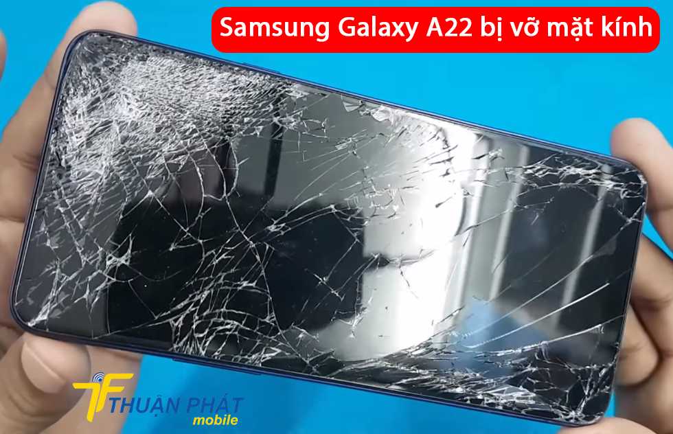 Samsung Galaxy A22 bị vỡ mặt kính
