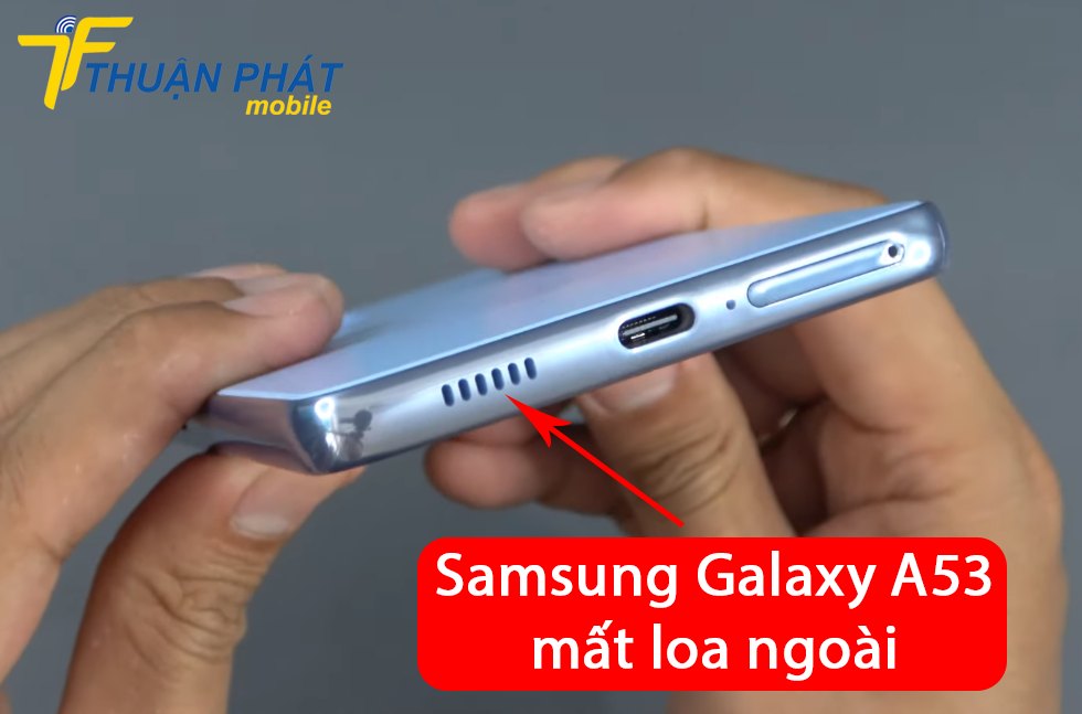 Samsung Galaxy A53 mất loa ngoài