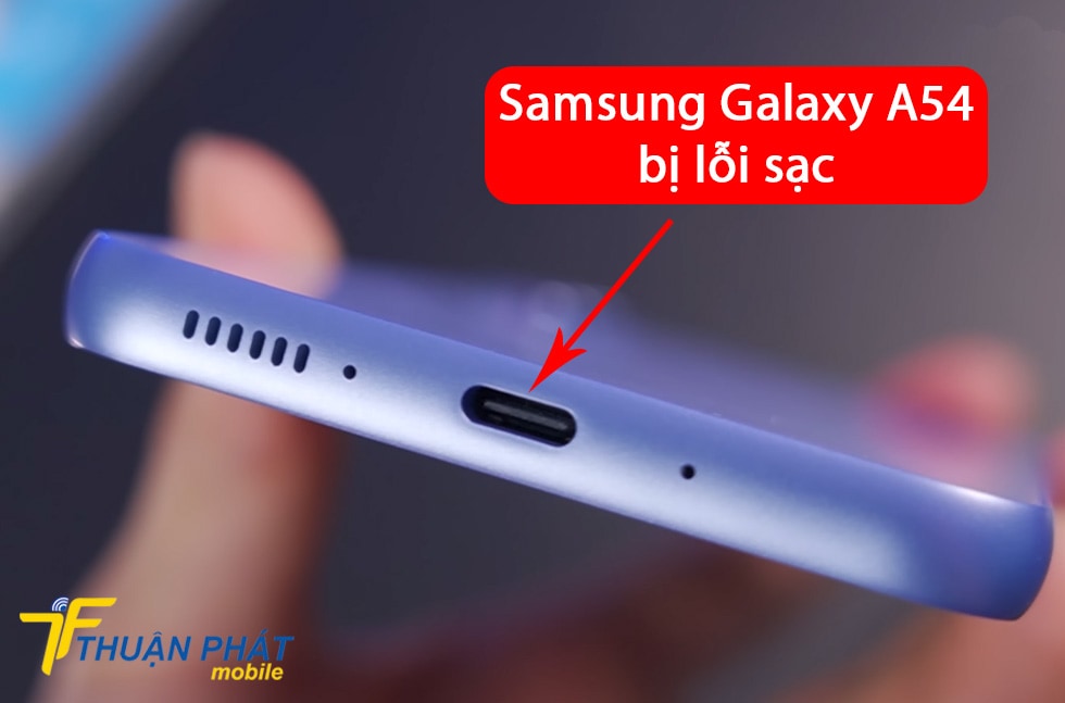 Samsung Galaxy A54 bị lỗi sạc
