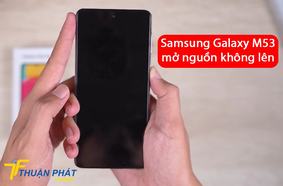 Samsung Galaxy M53 mở nguồn không lên