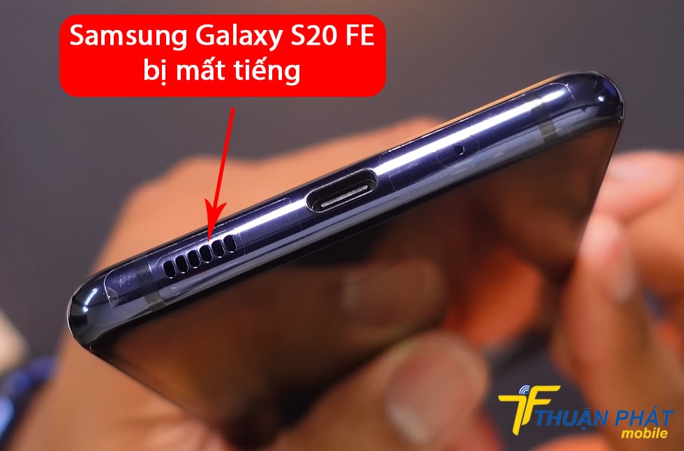 Samsung Galaxy S20 FE bị mất tiếng