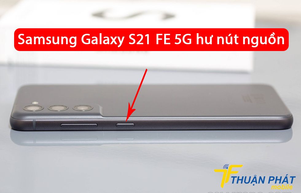 Samsung Galaxy S21 FE 5G hư nút nguồn