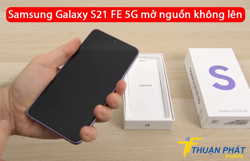 Samsung Galaxy S21 FE 5G mở nguồn không lên