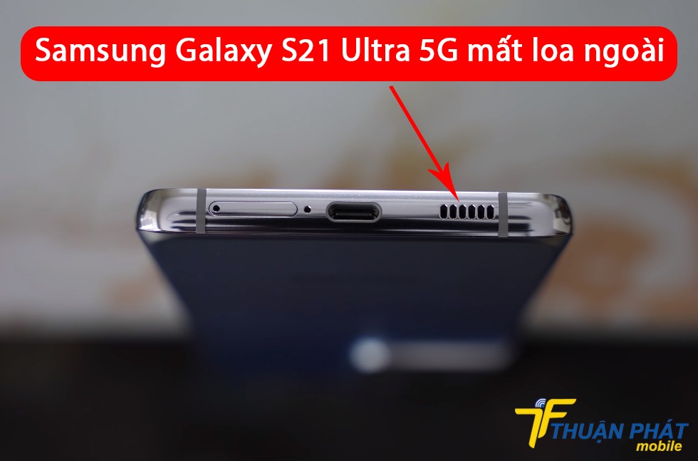 Samsung Galaxy S21 Ultra 5G mất loa ngoài