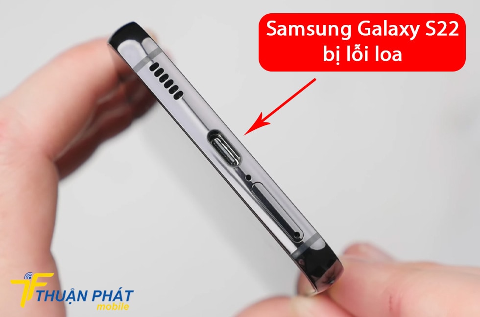 Samsung Galaxy S22 bị lỗi loa
