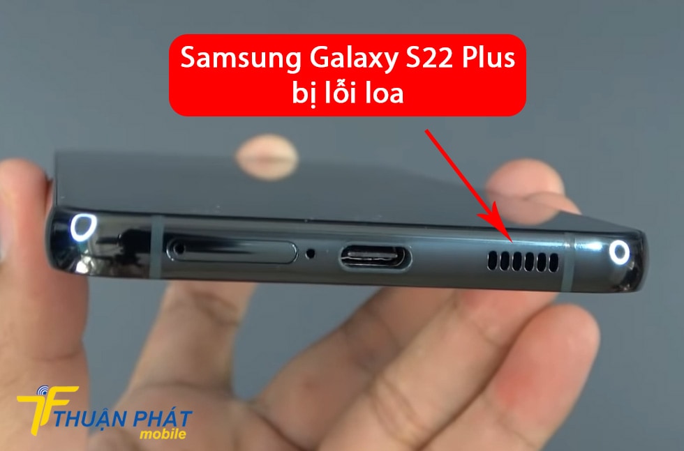 Samsung Galaxy S22 Plus bị lỗi loa