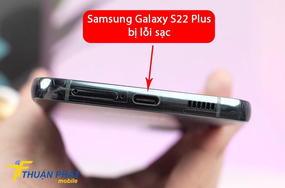 Samsung Galaxy S22 Plus bị lỗi sạc
