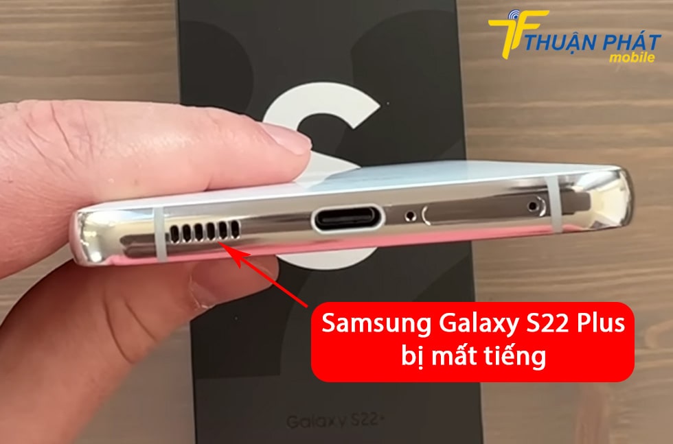 Samsung Galaxy S22 Plus bị mất tiếng