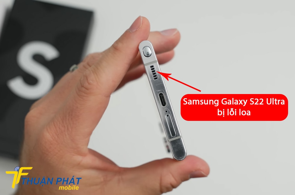 Samsung Galaxy S22 Ultra bị lỗi loa
