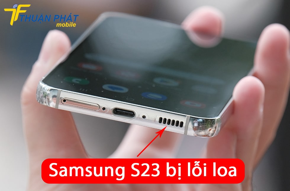 Samsung Galaxy S23 bị lỗi loa