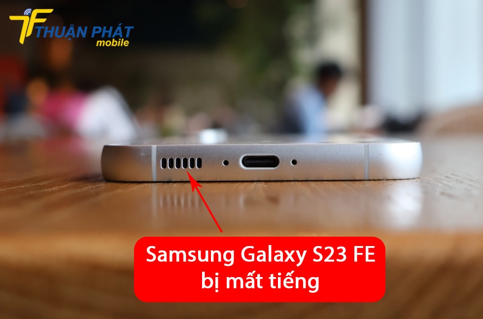 Samsung Galaxy S23 FE bị mất tiếng