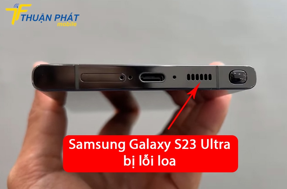 Samsung Galaxy S23 Ultra bị lỗi loa