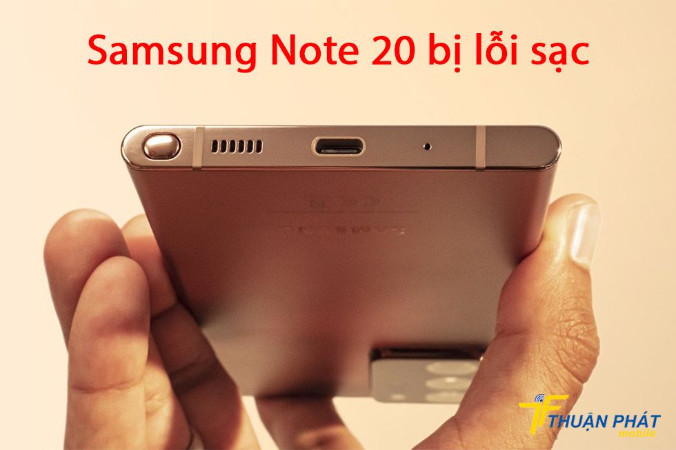 Samsung Note 20 bị lỗi sạc