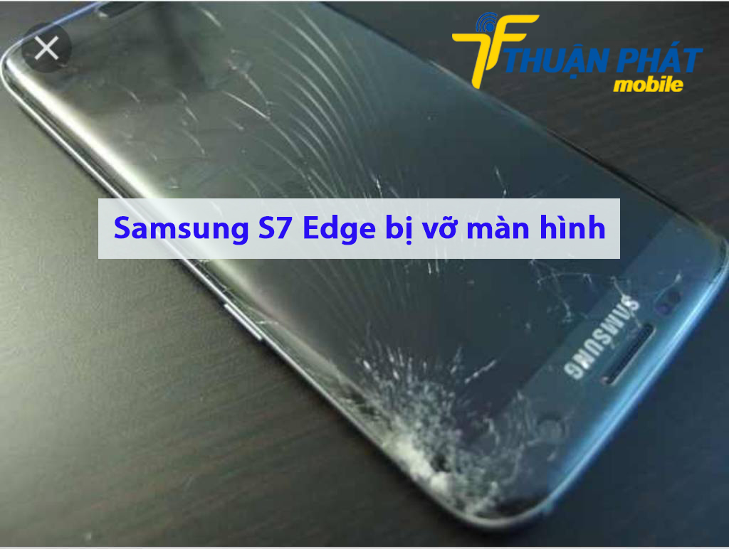 Samsung S7 Edge bị vỡ màn hình