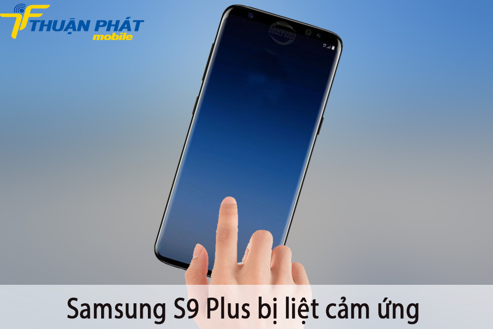 Samsung S9 Plus bị liệt cảm ứng