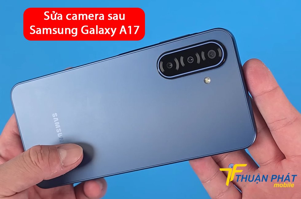Sửa camera sau Samsung Galaxy A17