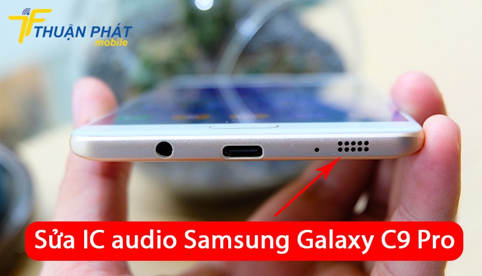 Sửa IC audio Samsung Galaxy C9 Pro