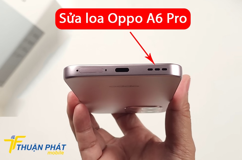 Sửa loa Oppo A6 Pro