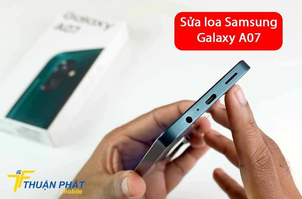 Sửa loa Samsung Galaxy A07