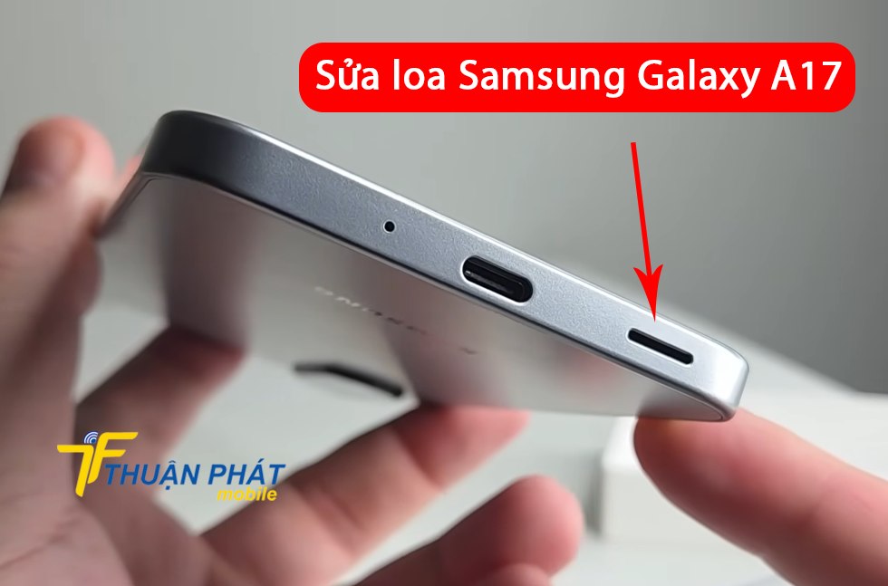 Sửa loa Samsung Galaxy A17