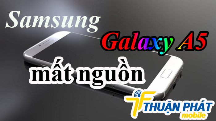 Nguyên nhân Samsung Galaxy A5 mất nguồn