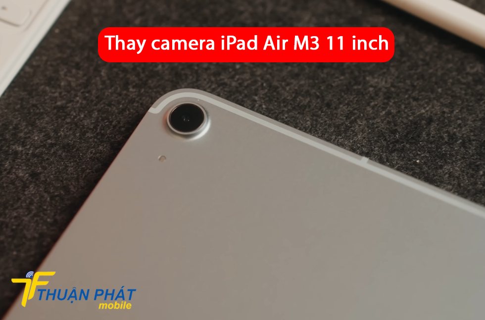 Thay camera iPad Air M3 11 inch