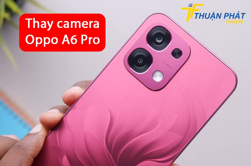 Thay camera Oppo A6 Pro