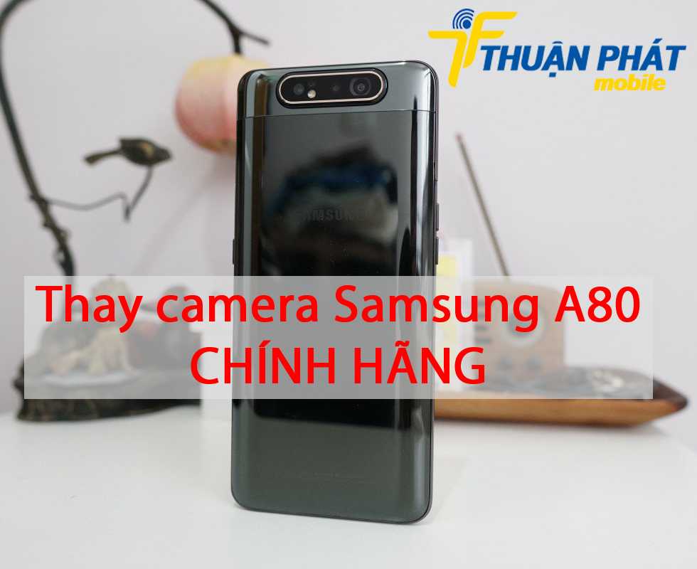Thay camera Samsung A80 chính hãng