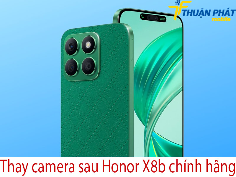 Thay camera sau Honor X8b chính hãng tại Thuận Phát Mobile