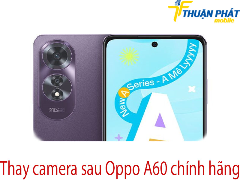 Thay camera sau Oppo A60 chính hãng tại Thuận Phát Mobile