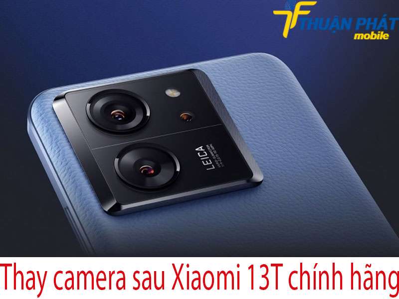Thay camera sau Xiaomi 13T tại Thuận Phát Mobile