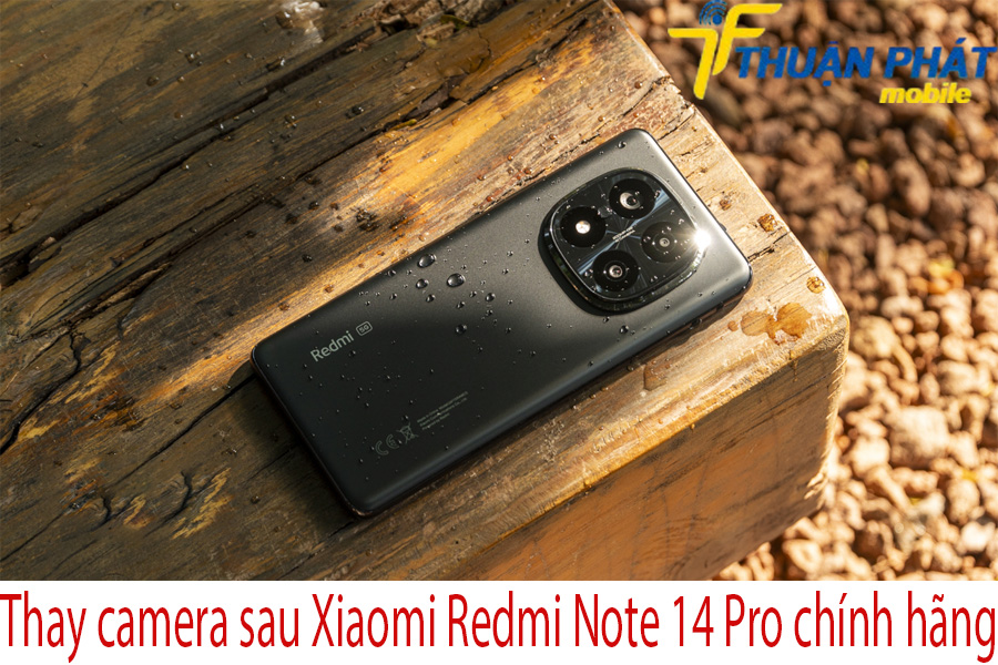 Thay camera sau Xiaomi Redmi Note 14 Pro chính hãng