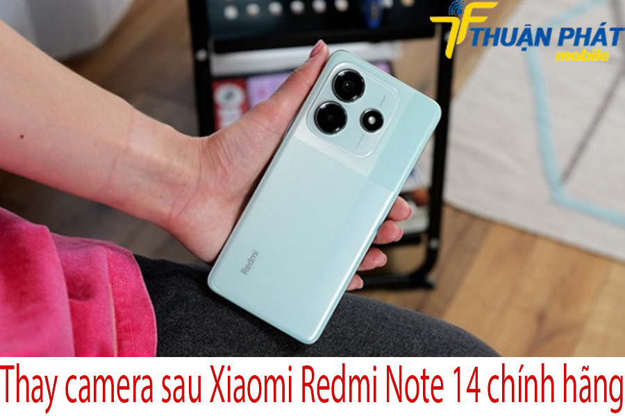 Thay camera sau Xiaomi Redmi Note 14 chính hãng