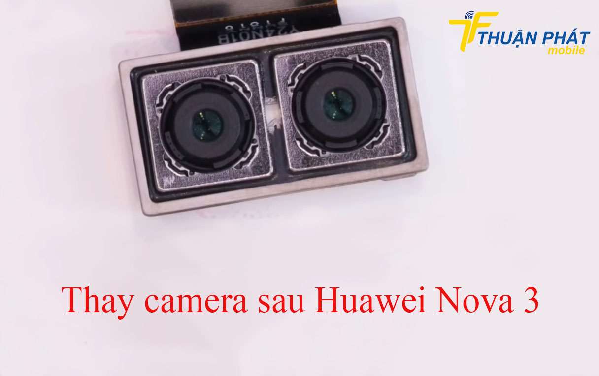 Thay camera sau Huawei Nova 3 chính hãng
