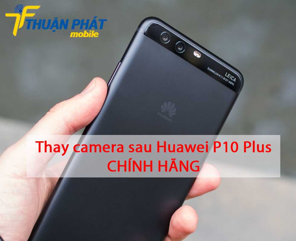 Thay camera sau Huawei P10 Plus chính hãng