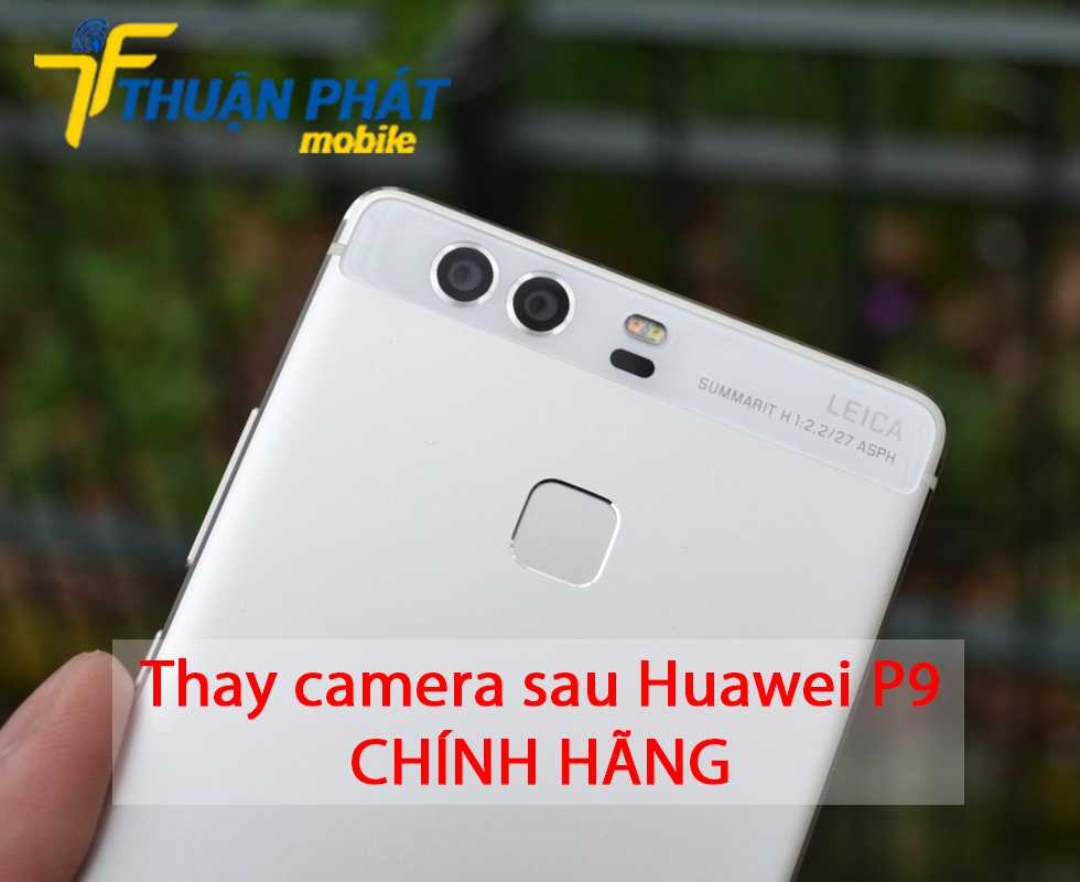 Thay camera sau Huawei P9 chính hãng