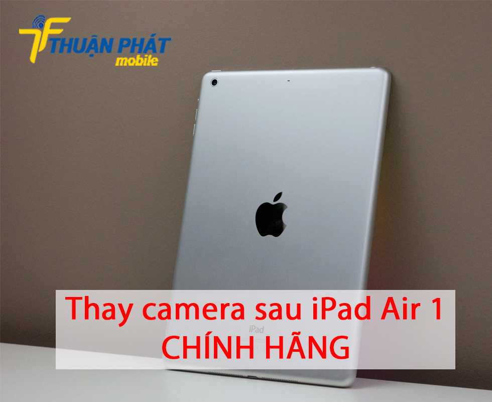 Thay camera sau iPad Air 1 chính hãng