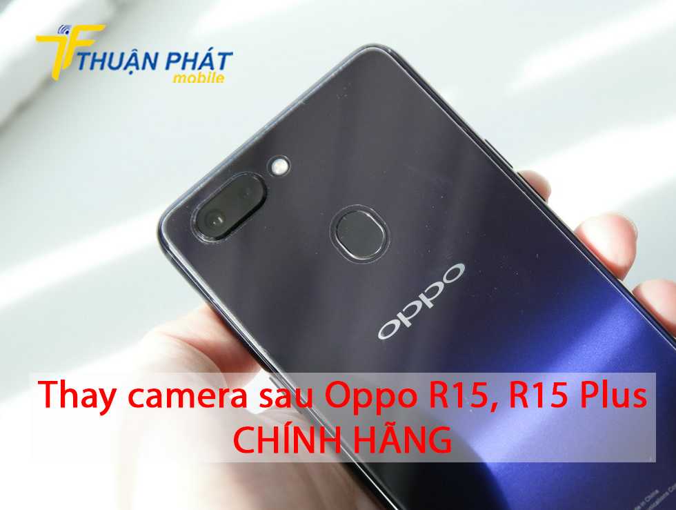 Thay camera sau Oppo R15, R15 Plus chính hãng