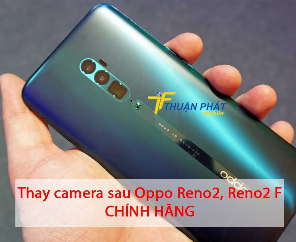 Thay camera sau Oppo Reno2, Reno2 F chính hãng
