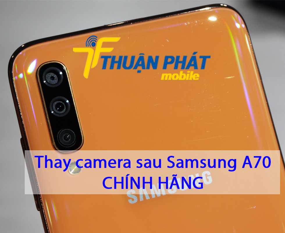 Thay camera sau Samsung A70 chính hãng