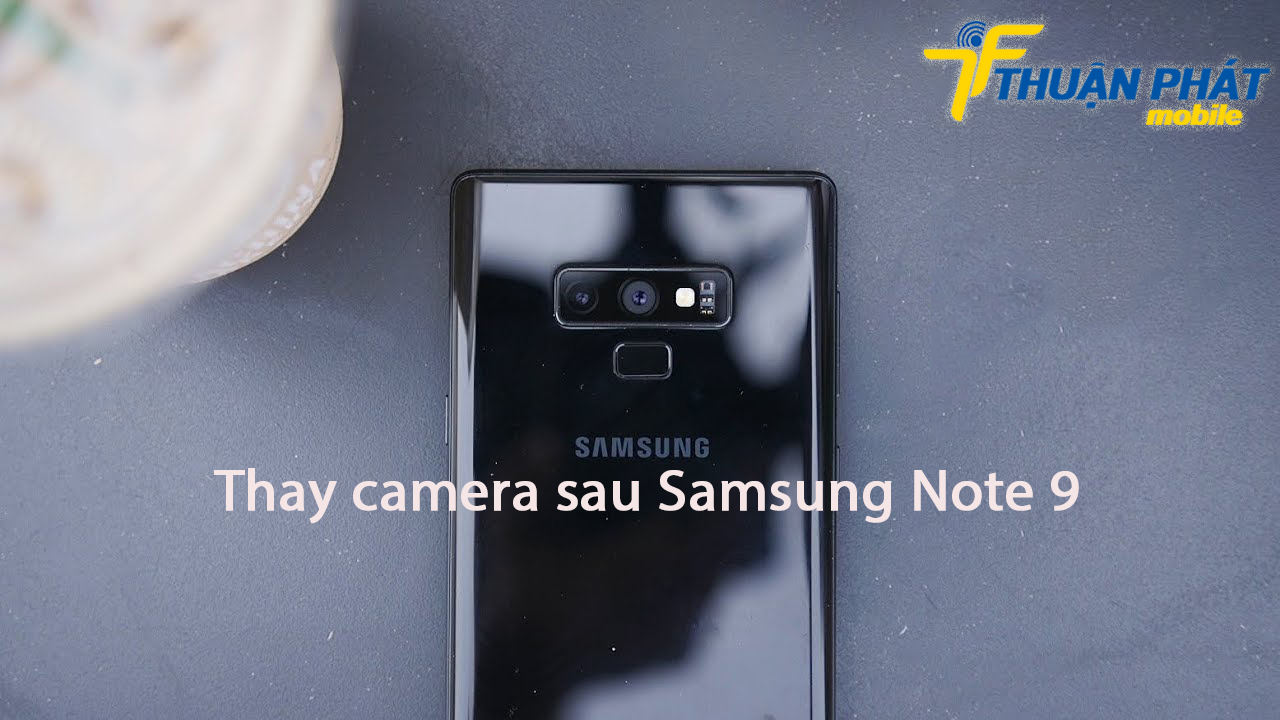Thay camera sau Samsung Note 9