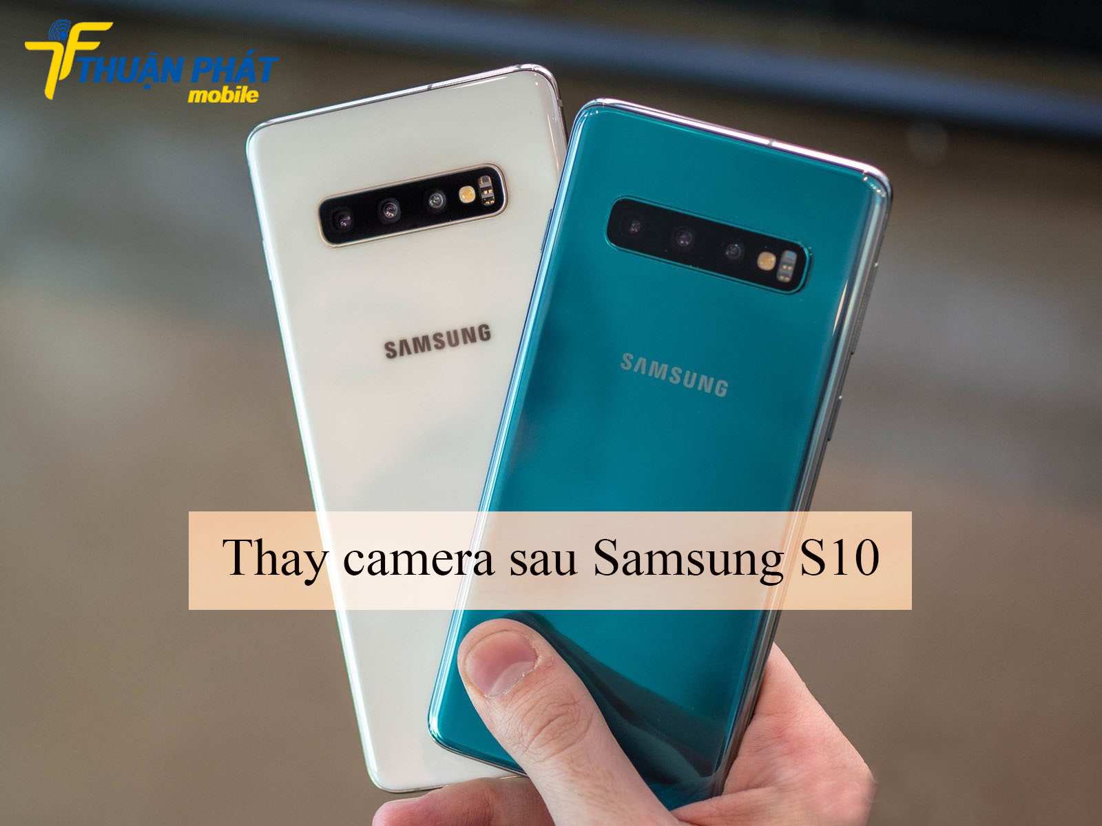 Thay camera sau Samsung S10 chính hãng tại Thuận Phát Mobile