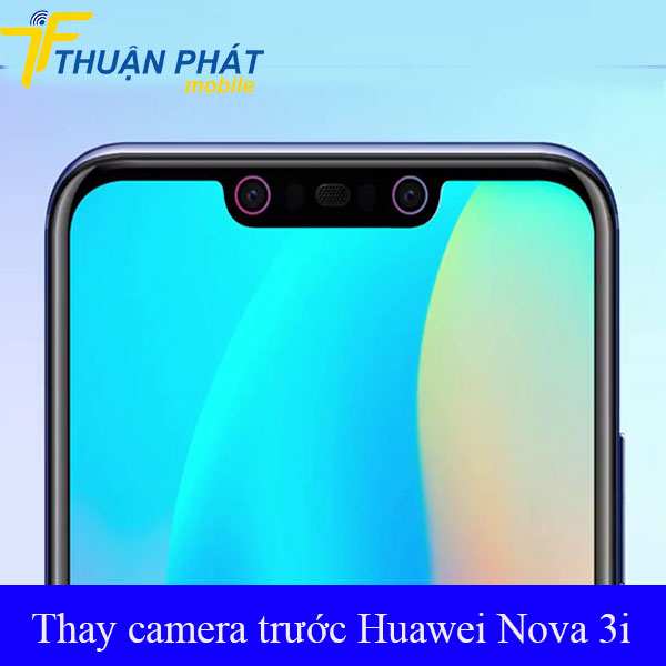 Thay camera trước Huawei Nova 3i chính hãng