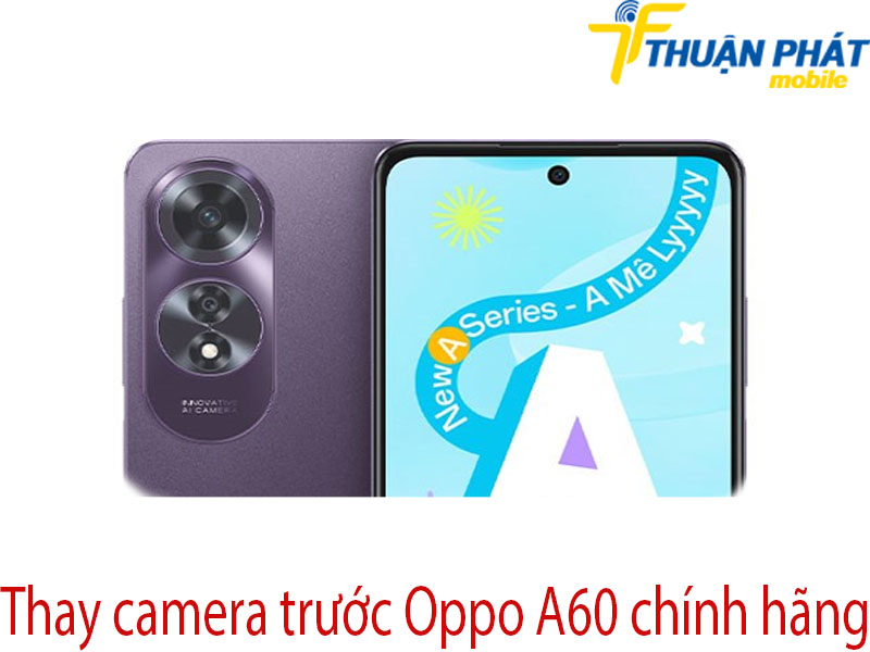 Thay camera trước Oppo A60 chính hãng tại Thuận Phát Mobile