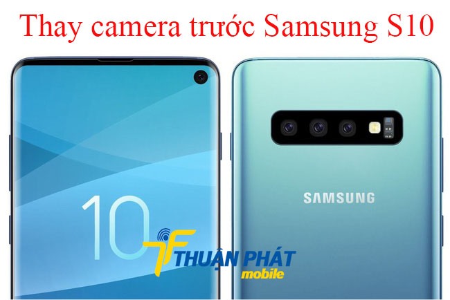 Thay camera trước Samsung S10 chính hãng tại Thuận Phát Mobile