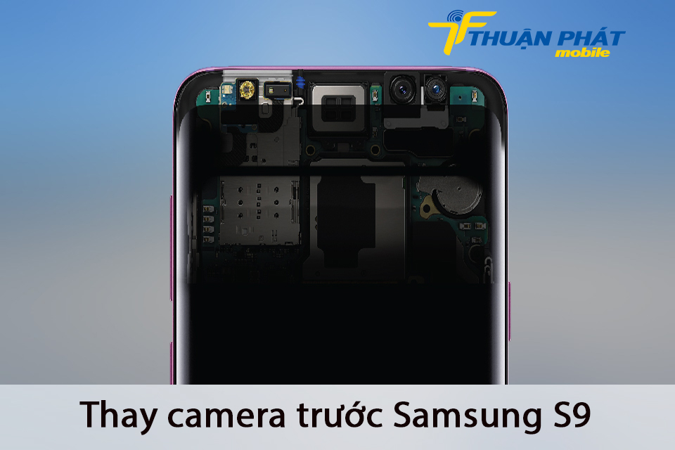 Thay camera trước Samsung S9 tại Thuận Phát Mobile