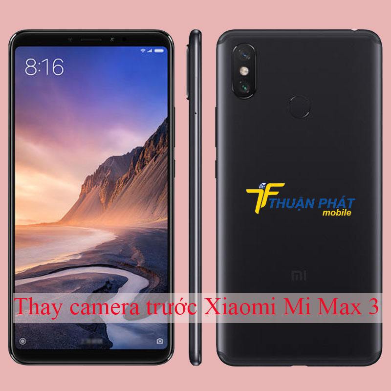 Thay camera trước Xiaomi Mi Max 3 chính hãng tại Thuận Phát Mobile