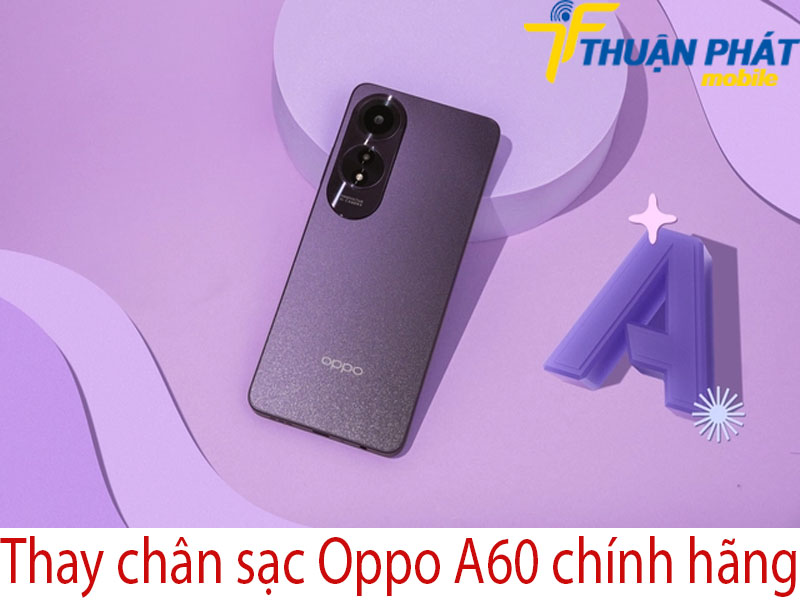Thay chân sạc Oppo A60 chính hãng tại Thuận Phát Mobile