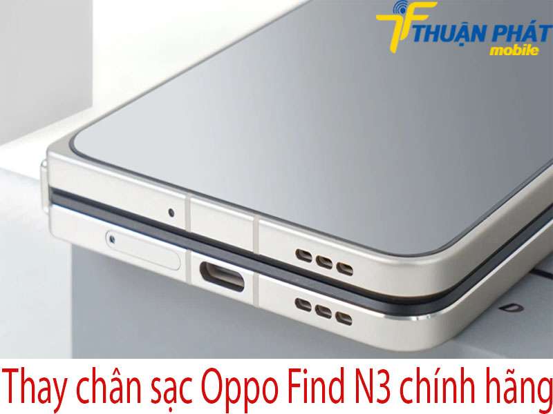 Thay chân sạc Oppo Find N3 tại Thuận Phát Mobile